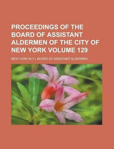 Proceedings of the Board of Assistant Aldermen of the City of New York Volume 129