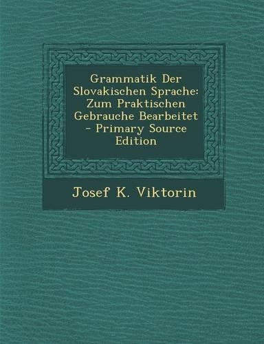Grammatik Der Slovakischen Sprache: Zum Praktischen Gebrauche Bearbeitet(German)