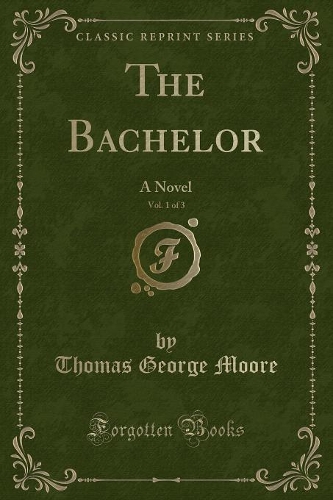The Bachelor, Vol. 1 of 3: A Novel (Classic Reprint)(English)