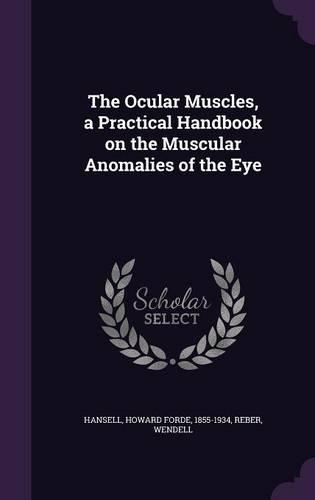 The Ocular Muscles, a Practical Handbook on the Muscular Anomalies of the Eye