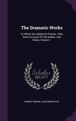 The Dramatic Works: To Which Are Added His Poems: With Some Account Of The Author, And Notes, Volume 1