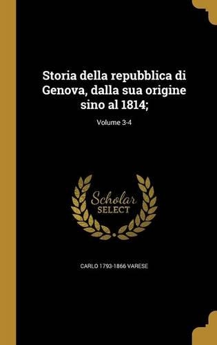Storia Della Repubblica Di Genova, Dalla Sua Origine Sino Al 1814;; Volume 3-4
