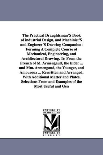 The Practical Draughtsman's Book of Industrial Design, and Machinist's and Engineer's Drawing Companion