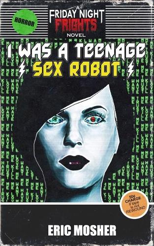 I Was a Teenage Sex Robot: (Friday Night Frights)