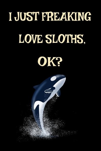 I Just Freaking Love Orcas, Ok?: Orcinus Orca Killer Whale Awesome Killer Whale Orca Dolphin Gift Journal 6" x 9"(15.24 x 22.86 cm), 120 Pages (Orca Themed Book)