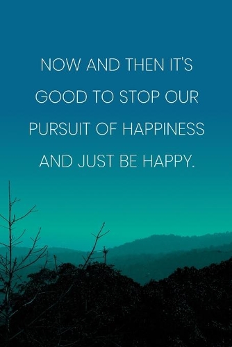 Inspirational Quote Notebook - 'Now And Then It's Good To Stop Our Pursuit Of Happiness And Just Be Happy.': Medium College-Ruled Journey Diary, 110 page, Lined, 6x9 (15.2 x 22.9 cm)
