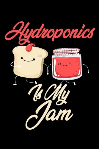 Hydroponics is My Jam: Funny Hydroponics Journal (Diary, Notebook) Christmas & Birthday Gift for Hydroponics Enthusiasts