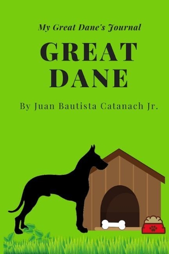 My Great Dane's Journal: Daily Journal for keep sake memories of your Great Dane