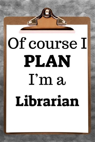 Of Course I Plan I'm a Librarian