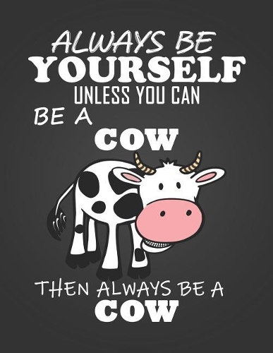 Always Be Yourself Unless You Can Be a Cow