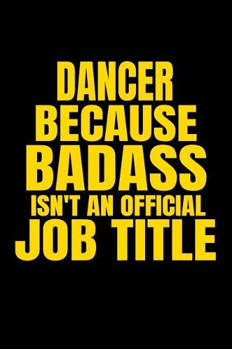 Dancer Because Badass Isn't an Official Job Title