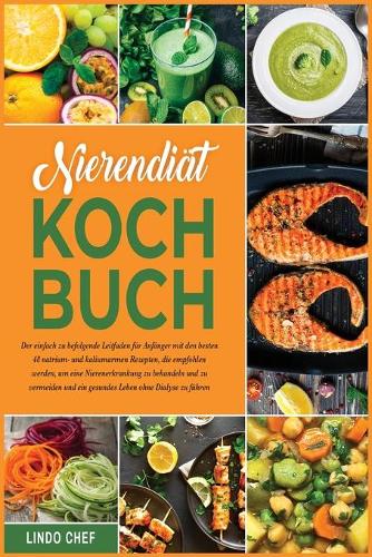 Nierendiät-Kochbuch: Der einfach zu befolgende Leitfaden für Anfänger mit den besten 48 natrium- und kaliumarmen Rezepten, die empfohlen werden, um eine Nierenerkrankung