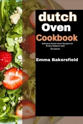 Dutch Oven Cookbook: Delicious Dutch Oven Recipes for Every Season and Occasion