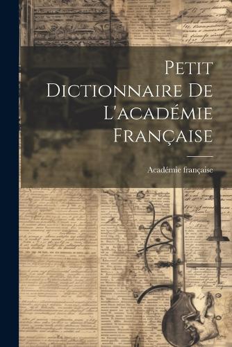 Petit Dictionnaire De L'académie Française