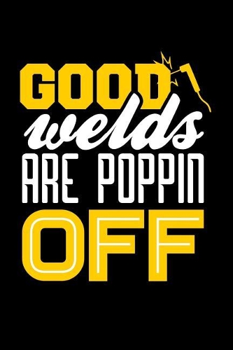 Good Welds are Poppin Off: Blank Lined Journal