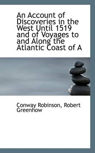 An Account of Discoveries in the West Until 1519 and of Voyages to and Along the Atlantic Coast of a
