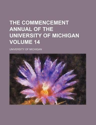The Commencement Annual of the University of Michigan Volume 14: (English)
