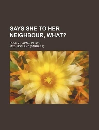 Says She to Her Neighbour, What? (Volume 1-2); Four Volumes in Two