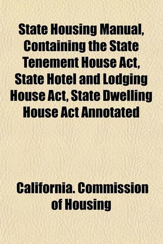 State Housing Manual, Containing the State Tenement House ACT, State Hotel and Lodging House ACT, State Dwelling House ACT Annotated