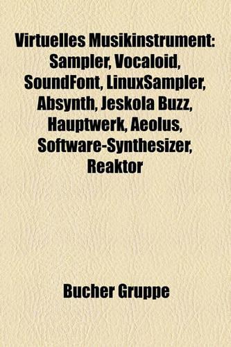 Virtuelles Musikinstrument: Sampler, Vocaloid, Soundfont, Linuxsampler, Absynth, Jeskola Buzz, Hauptwerk, Aeolus, Software-Synthesizer, Reaktor(German)