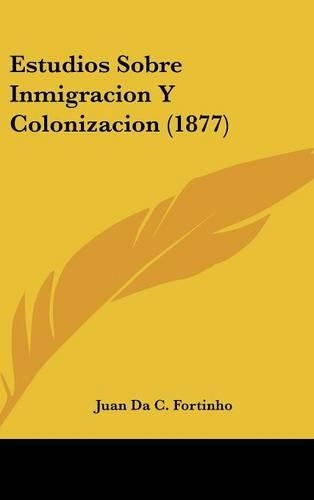 Estudios Sobre Inmigracion y Colonizacion (1877): (Spanish)