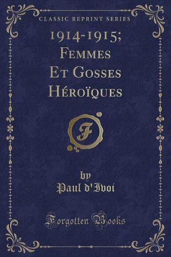 1914-1915; Femmes Et Gosses Hï¿½roï¿½ques (Classic Reprint)