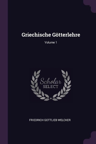 Griechische Götterlehre; Volume 1