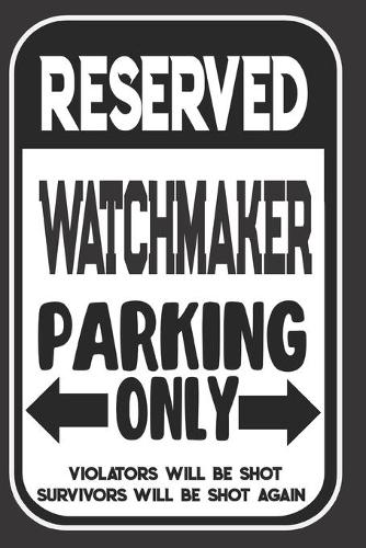 Reserved Watchmaker Parking Only. Violators Will Be Shot. Survivors Will Be Shot Again