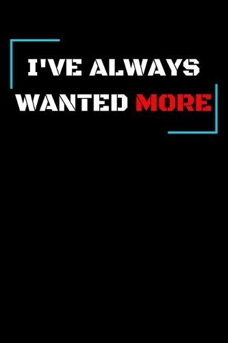I've always wanted more: Your workout logbook, Bodybuilding journal, notebook (110 Pages, 6 x 9)