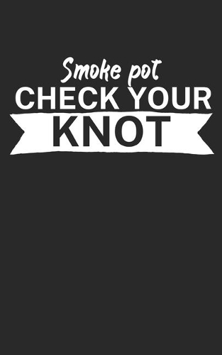 Smoke pot check your knot