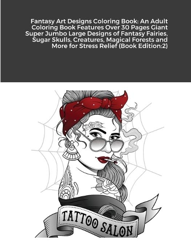 Fantasy Art Designs Coloring Book: An Adult Coloring Book Features Over 30 Pages Giant Super Jumbo Large Designs of Fantasy Fairies, Sugar Skulls, Creatures, Magical Forests and More 