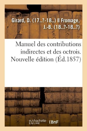 Manuel Des Contributions Indirectes Et Des Octrois. Nouvelle Édition