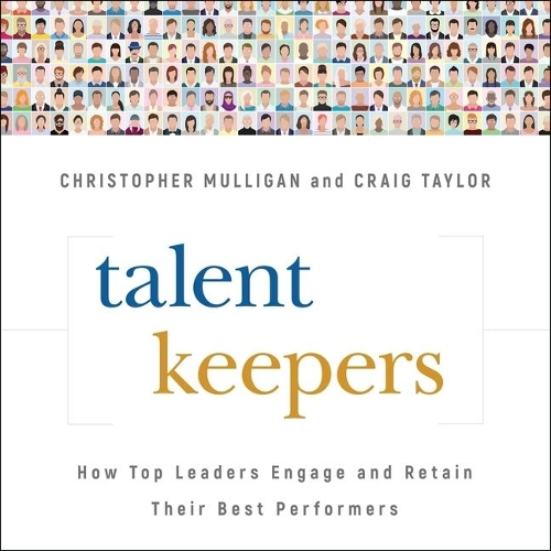 Talent Keepers: How Top Leaders Engage and Retain Their Best Performers