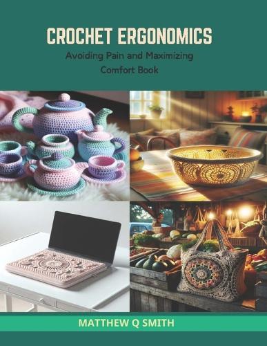 Crochet Ergonomics: Avoiding Pain and Maximizing Comfort Book