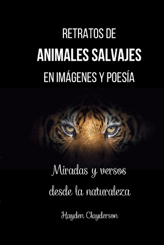 Retratos de Animales Salvajes en imágenes y poesía: Vistas y versos de la naturaleza en blanco y negro