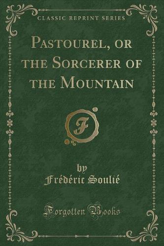 Pastourel, or the Sorcerer of the Mountain (Classic Reprint): (English)