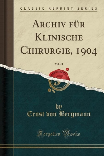 Archiv Für Klinische Chirurgie, 1904, Vol. 74 (Classic Reprint)