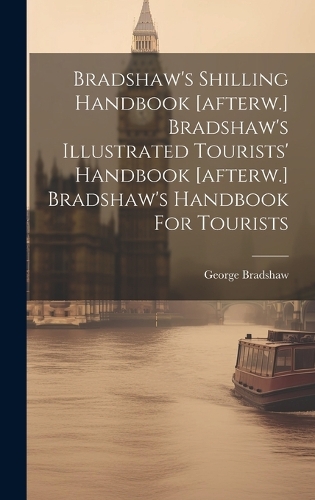 Bradshaw's Shilling Handbook [afterw.] Bradshaw's Illustrated Tourists' Handbook [afterw.] Bradshaw's Handbook For Tourists