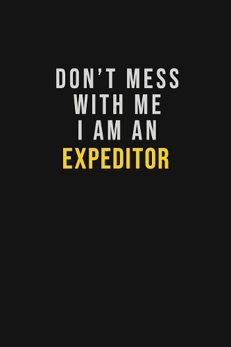 Don't Mess With Me I Am An Expeditor