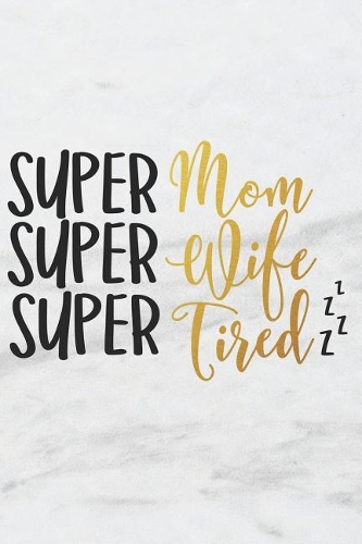 Super Mom Super Wife Super Tired