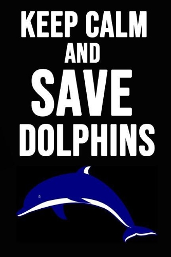 Keep Calm And Save Dolphins: Lovely Notebook / Journal / Diary / Notepad, Dolphin Lover Gifts (Lined, 6 x 9)