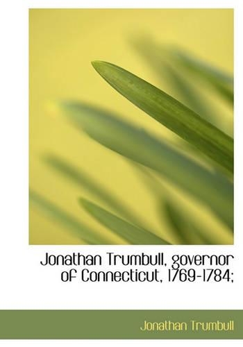 Jonathan Trumbull, Governor of Connecticut, 1769-1784;