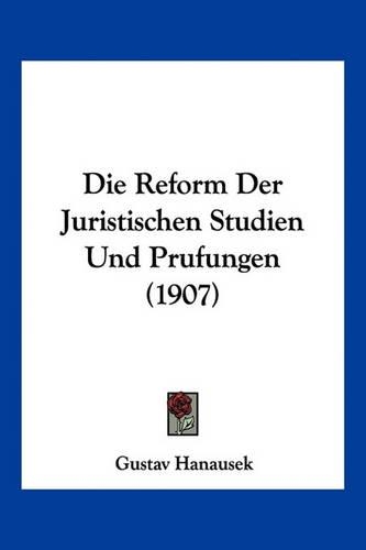 Die Reform Der Juristischen Studien Und Prufungen (1907)