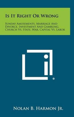 Is It Right or Wrong: Sunday Amusements, Marriage and Divorce, Investment and Gambling, Church vs. State, War, Capital vs. Labor