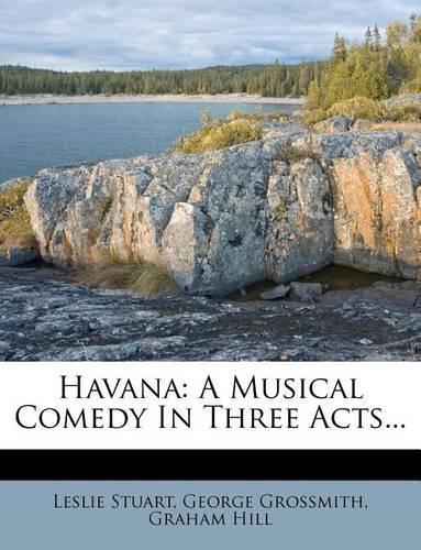 Havana: A Musical Comedy in Three Acts...