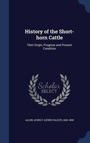 History of the Short-horn Cattle: Their Origin, Progress and Present Condition