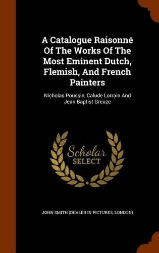 A Catalogue Raisonné Of The Works Of The Most Eminent Dutch, Flemish, And French Painters