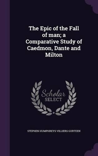 The Epic of the Fall of man; a Comparative Study of Caedmon, Dante and Milton