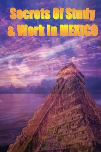Secrets of Study & Work in MEXICO: English Version 1(English)