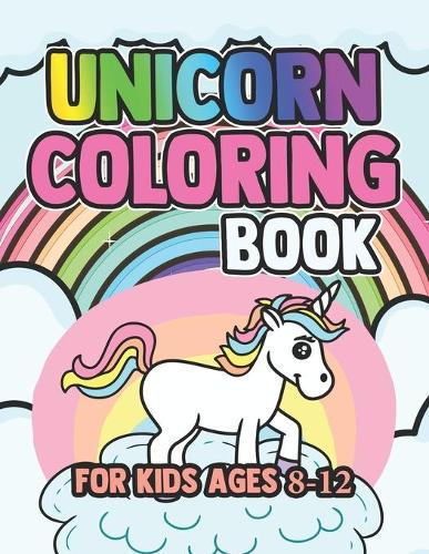 Unicorn Coloring Book for Kids Ages 8-12: Creature Unicorns World for Creative Kids Girls Boys